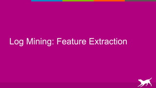Log Mining: Feature Extraction
 