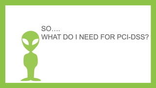 Identify
systems &
applications
Document
vulnerable
assets
What
functionality
do I need for
PCI DSS?
 