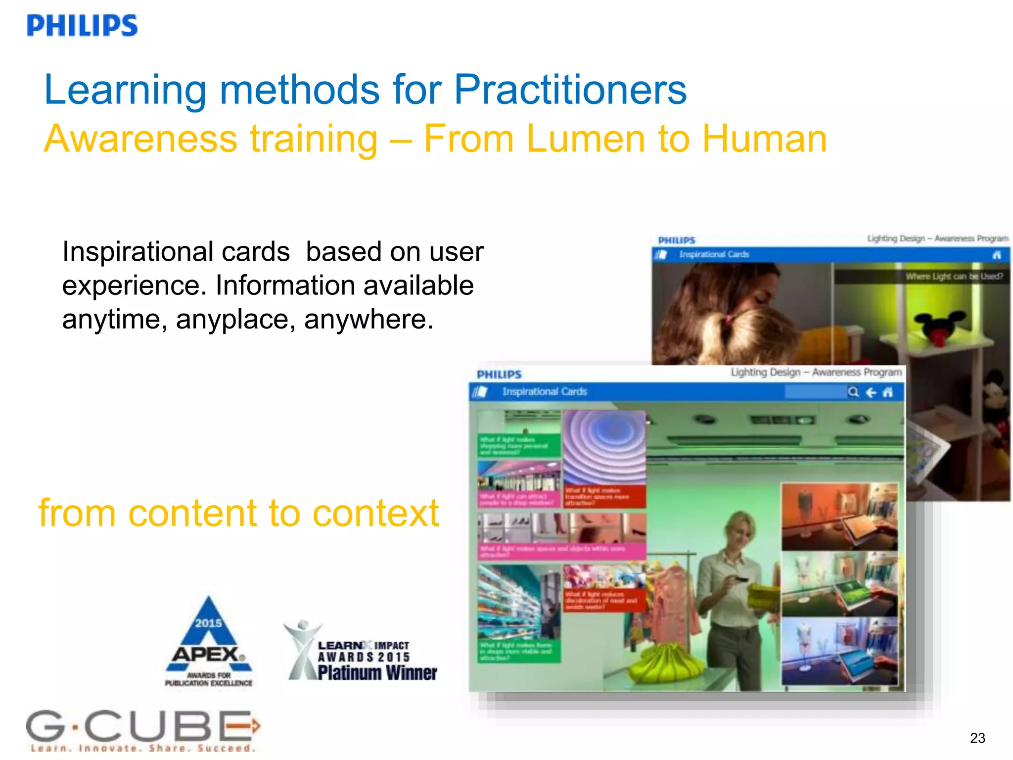 Internal use only
Learning methods for Practitioners
Awareness training – From Lumen to Human
23
Inspirational cards based on user
experience. Information available
anytime, anyplace, anywhere.
from content to context
 
