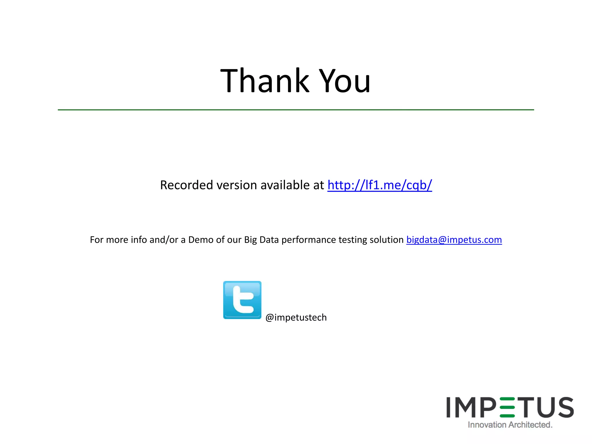 Thank You
Recorded version available at http://lf1.me/cqb/

For more info and/or a Demo of our Big Data performance testing solution bigdata@impetus.com

@impetustech

 