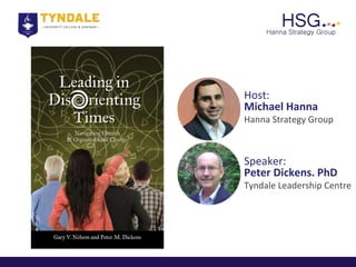 Host:
Michael Hanna
Hanna Strategy Group
Speaker:
Peter Dickens. PhD
Tyndale Leadership Centre
 