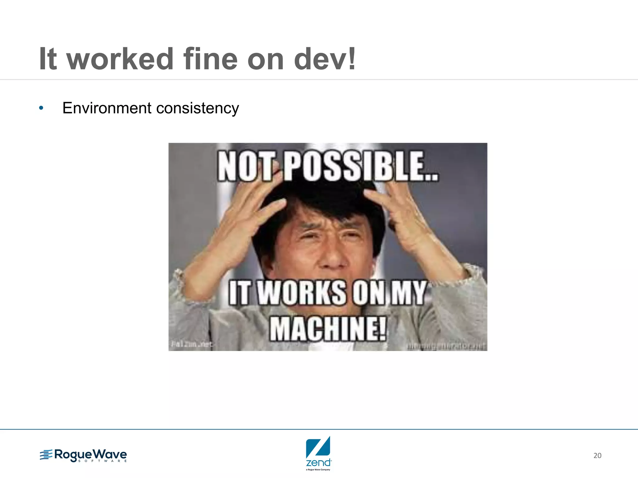 20
It worked fine on dev!
• Environment consistency
 