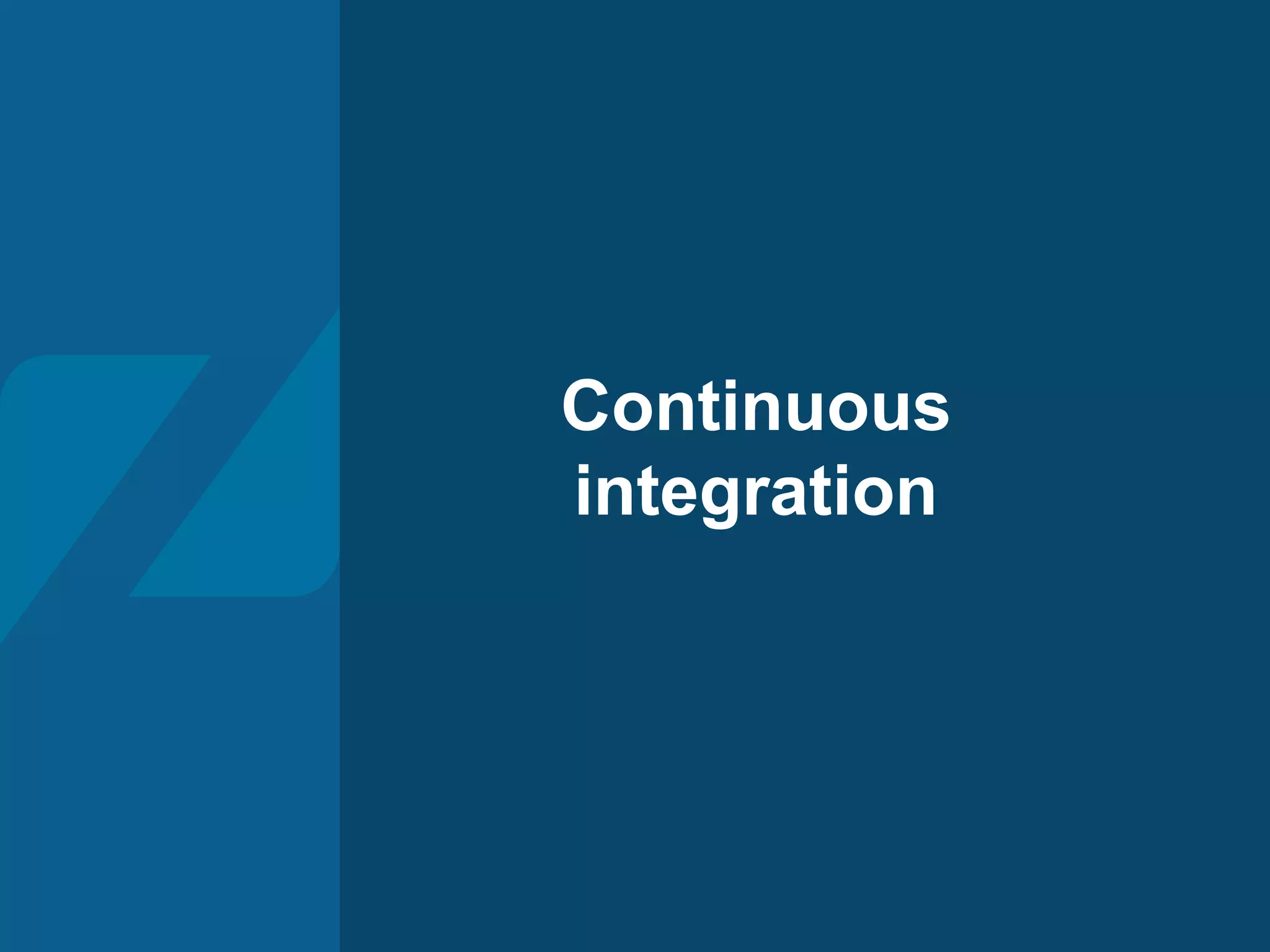Continuous
integration
 
