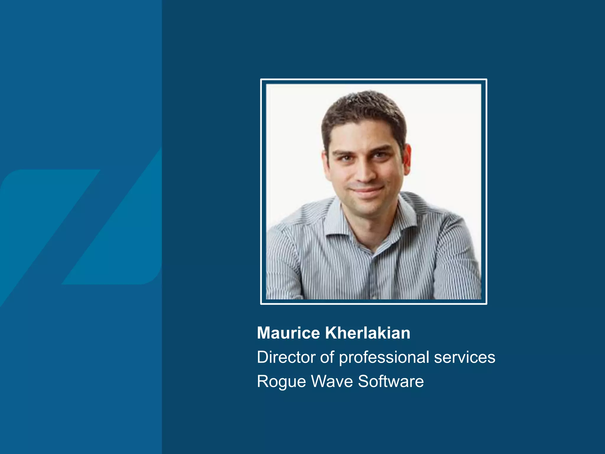 Maurice Kherlakian
Director of professional services
Rogue Wave Software
 