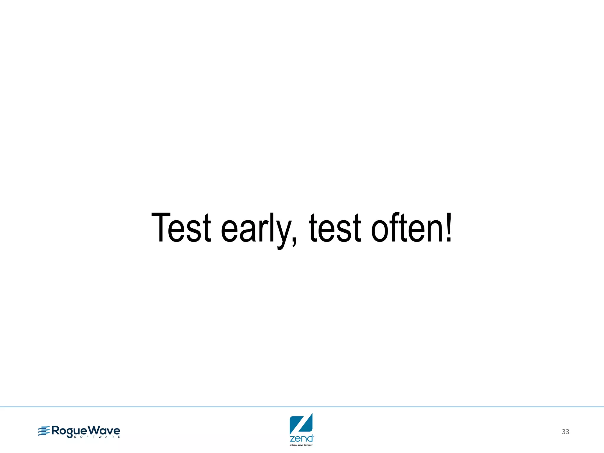 33
Test early, test often!
 