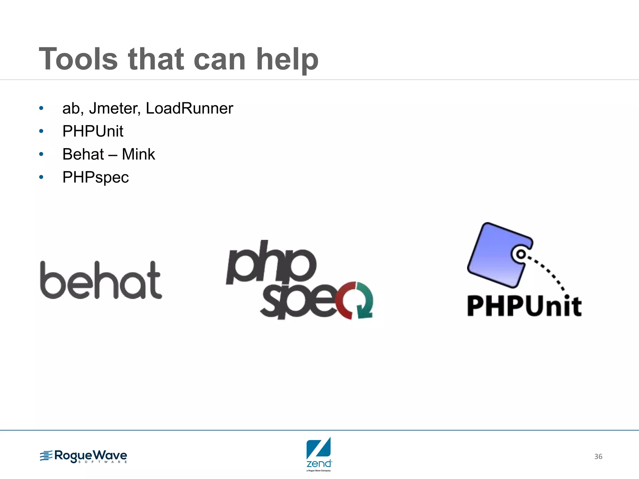36
Tools that can help
• ab, Jmeter, LoadRunner
• PHPUnit
• Behat – Mink
• PHPspec
 