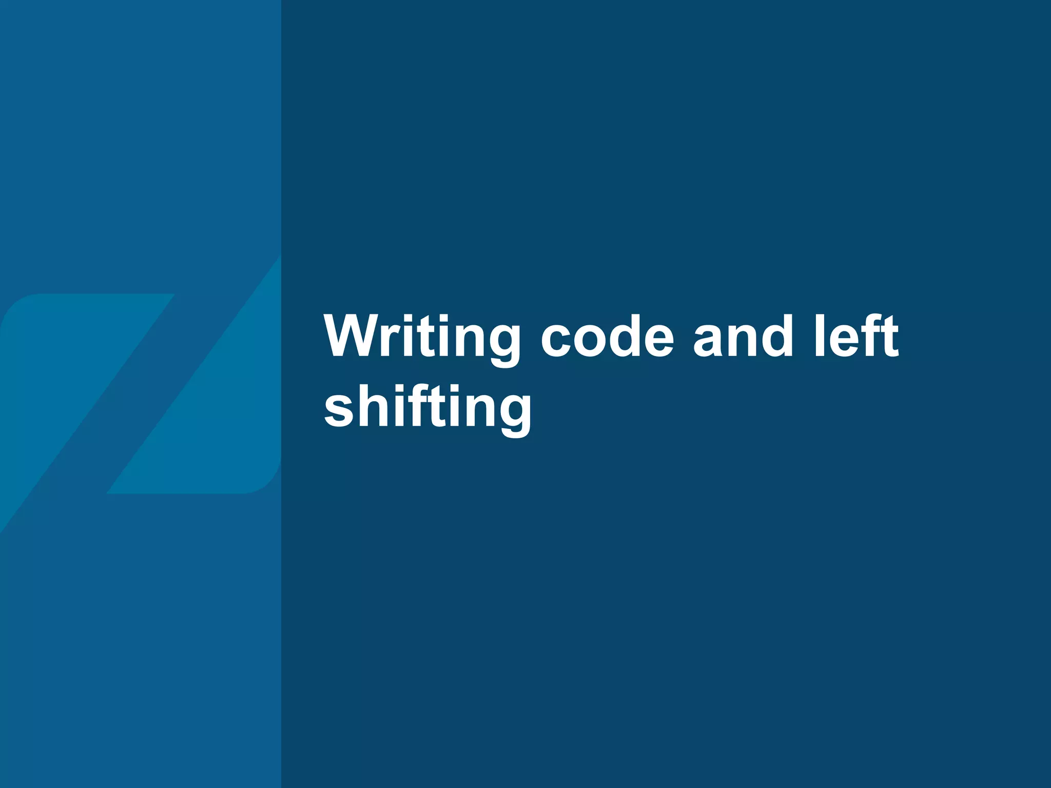 Writing code and left
shifting
 