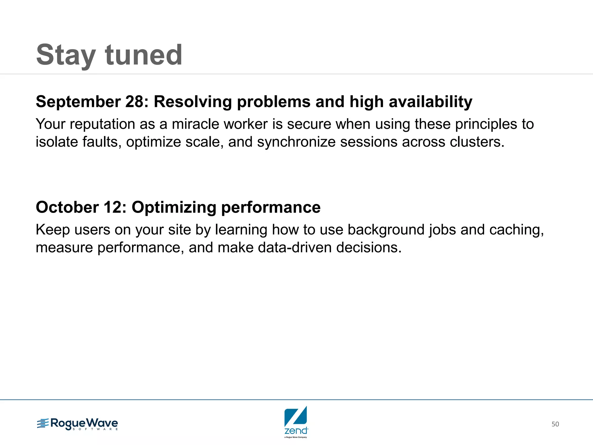 50
Stay tuned
September 28: Resolving problems and high availability
Your reputation as a miracle worker is secure when using these principles to
isolate faults, optimize scale, and synchronize sessions across clusters.
October 12: Optimizing performance
Keep users on your site by learning how to use background jobs and caching,
measure performance, and make data-driven decisions.
 