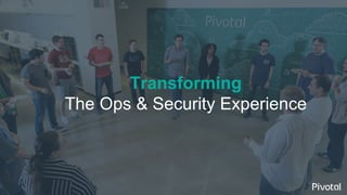 Transforming
The Ops & Security Experience
 
