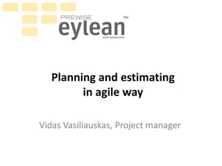 Planning and estimating
in agile way
Vidas Vasiliauskas, Project manager
 