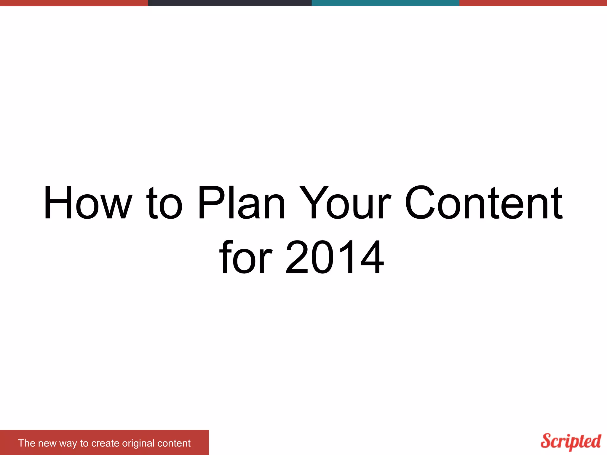 How to Plan Your Content
for 2014

The new way to create original content

 