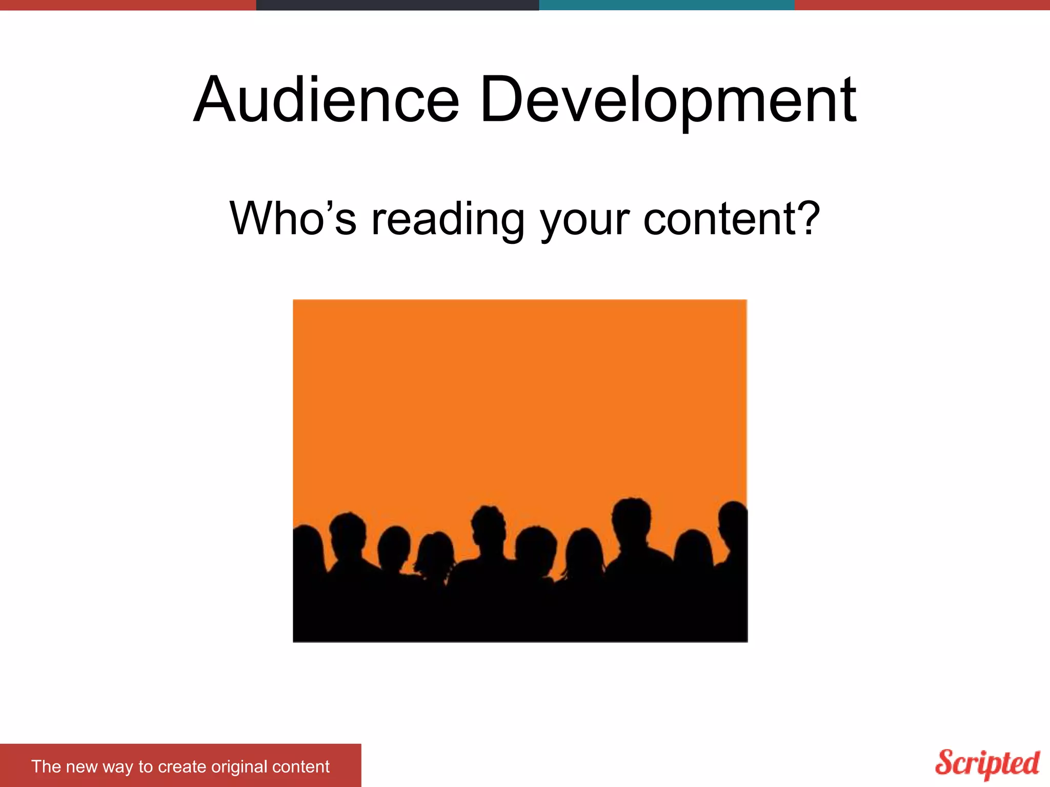 Audience Development
Who’s reading your content?

The new way to create original content

 
