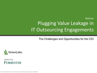1© 2012-16 SirionLabs Pte. Ltd. The contents of this presentation are proprietary and confidential.
The Challenges and Opportunities for the CIO
Webinar
Plugging Value Leakage in
IT Outsourcing Engagements
 