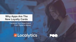 Why Apps Are The
New Loyalty Cards
Transform Your Retail Brand
From Digital to Mobile
 