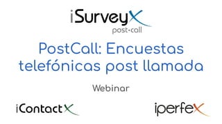PostCall: Encuestas
telefónicas post llamada
Webinar
 
