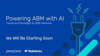 Powering ABM with AI
Trends and Strategies for B B Marketers
We Will Be Starting Soon
 