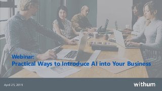 WithumSmith+Brown, PC | BE IN A POSITION OF STRENGTH
1
SM
April 25, 2019
Webinar:
Practical Ways to Introduce AI into Your Business
 