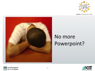 No more
Powerpoint?
17
 
