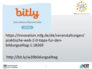 21
https://innovation.mfg.de/de/veranstaltungen/
praktische-web-2-0-tipps-fur-den-
bildungsalltag-1.18269
http://bit.ly/w20bildungsalltag
 