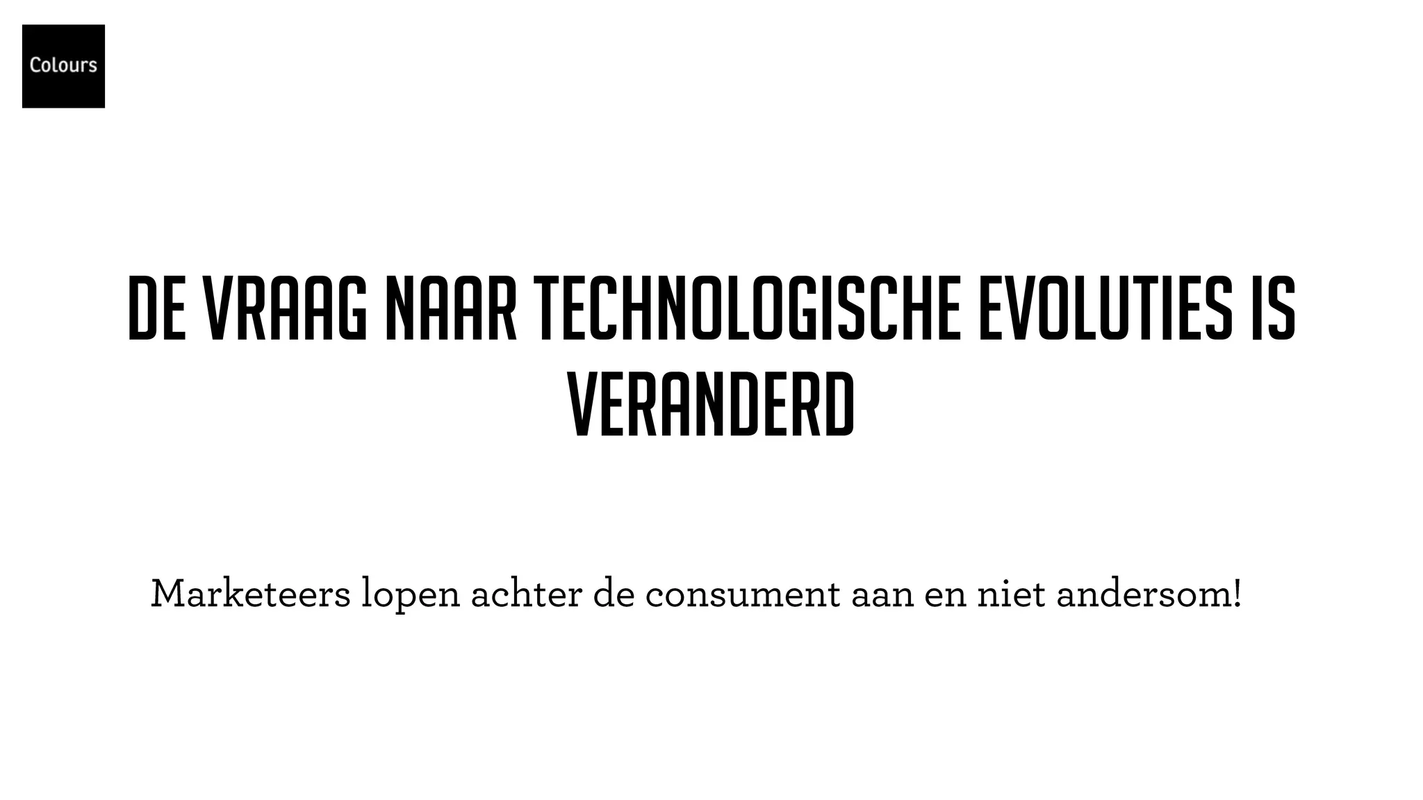 de vraag naar technologische evoluties is
veranderd
 
