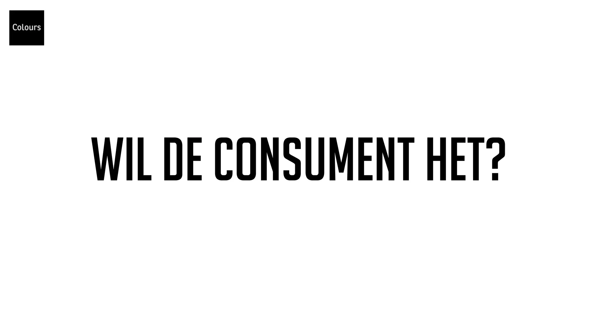 Wil de consument het?
 