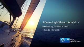 ABeam LightStream Analytics
Wednesday, 25 March 2020
10am to 11am (SGT)
 