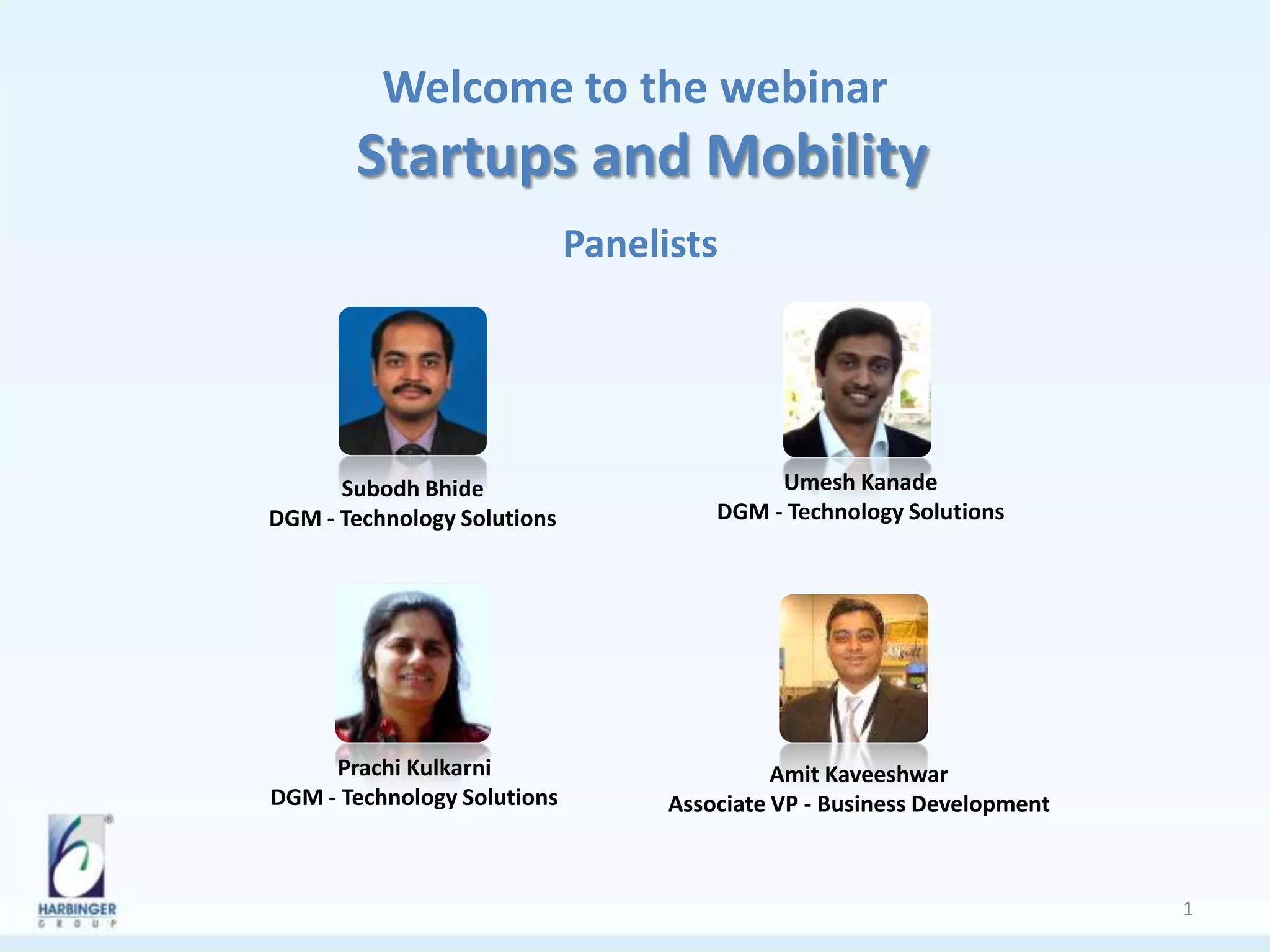 1
Panelists
Subodh Bhide
DGM - Technology Solutions
Umesh Kanade
DGM - Technology Solutions
Amit Kaveeshwar
Associate VP - Business Development
Prachi Kulkarni
DGM - Technology Solutions
Welcome to the webinar
Startups and Mobility