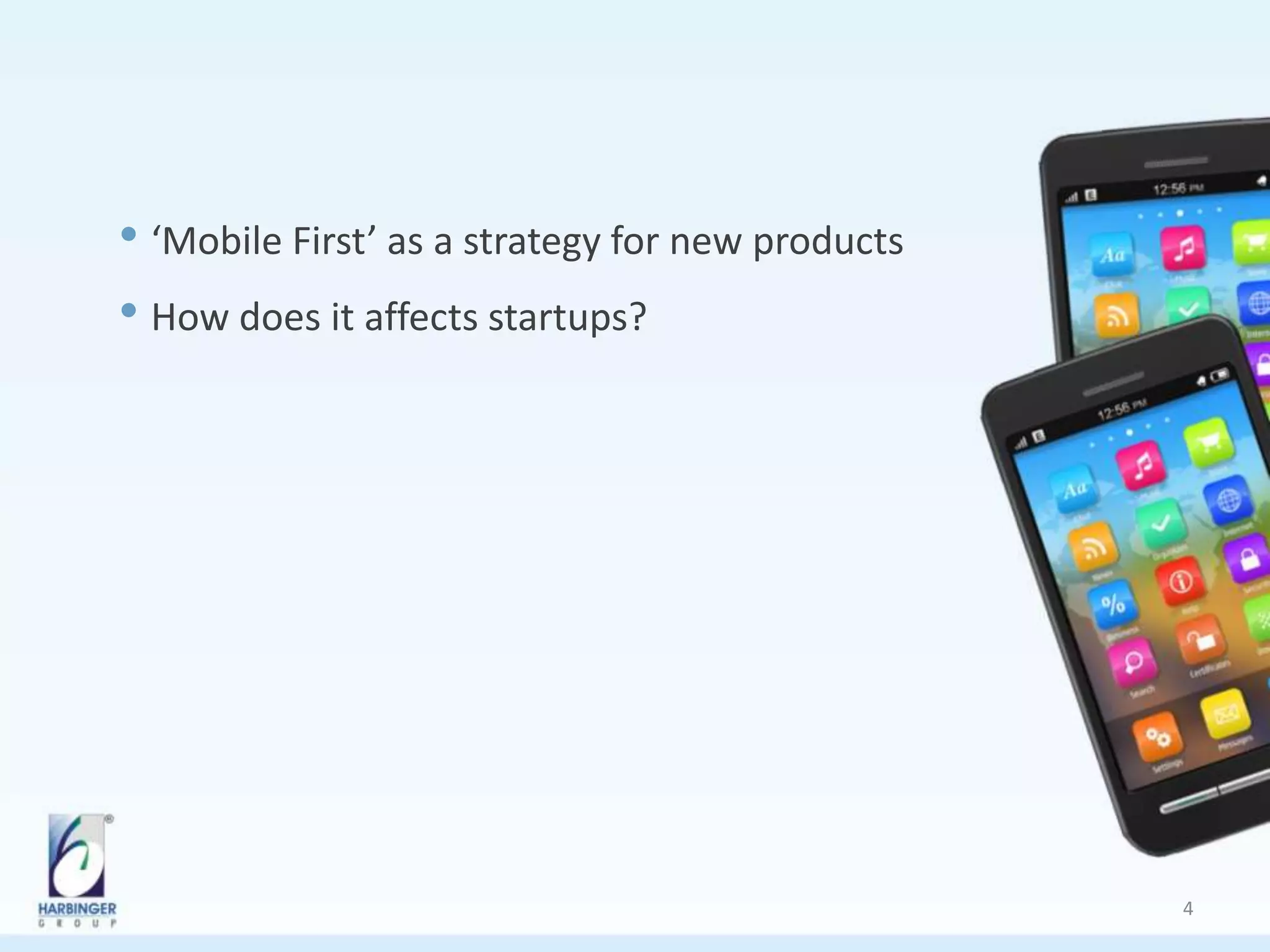 • ‘Mobile First’ as a strategy for new products
• How does it affects startups?
4