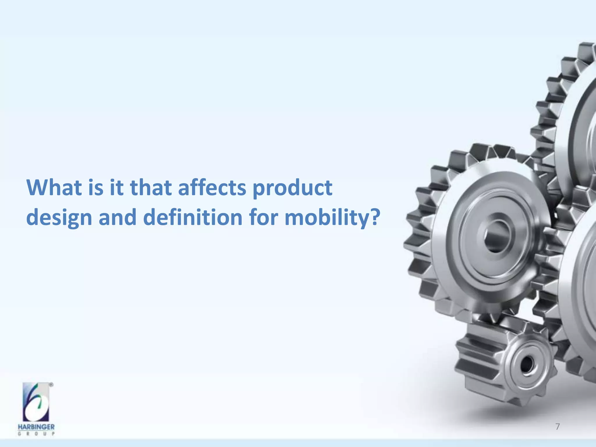 What is it that affects product
design and definition for mobility?
7