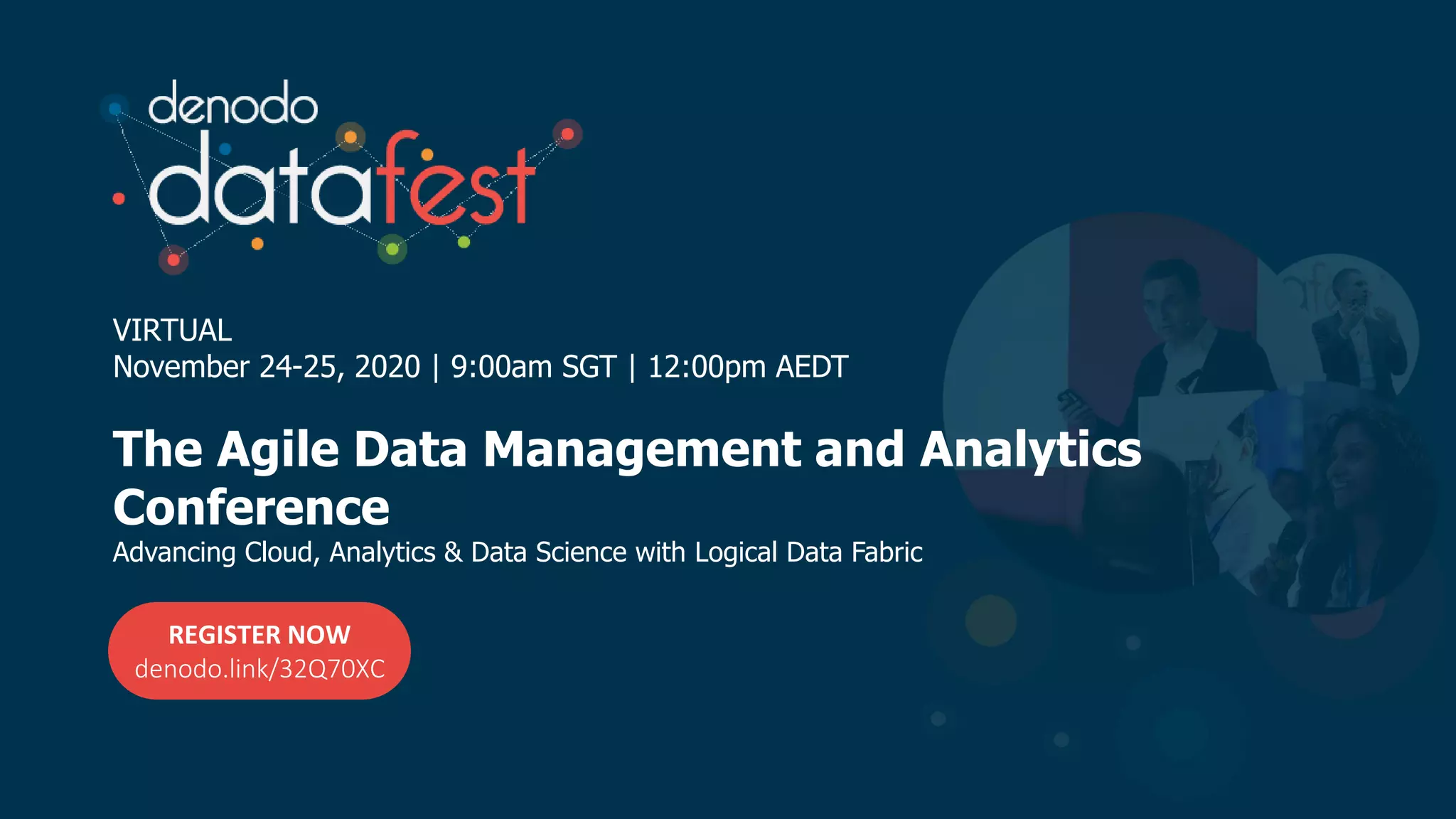 VIRTUAL
November 24-25, 2020 | 9:00am SGT | 12:00pm AEDT
The Agile Data Management and Analytics
Conference
Advancing Cloud, Analytics & Data Science with Logical Data Fabric
REGISTER NOW
denodo.link/32Q70XC
 