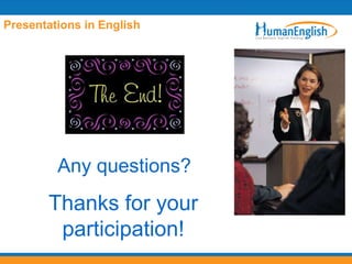 Presentations in English




         Any questions?
       Thanks for your
        participation!
 