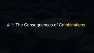 # 1: The Consequences of Combinations
 