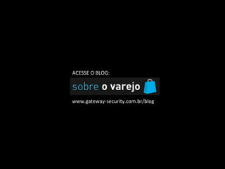 ACESSE O BLOG: 
www.gateway-security.com.br/blog 
 