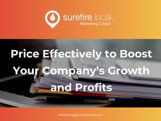 marketing@surefirelocal.com
Price Effectively to Boost
Your Company’s Growth
and Profits
 