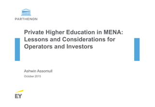 Private Higher Education in MENA:
Lessons and Considerations for
Operators and Investors
Ashwin Assomull
October 2015
 
