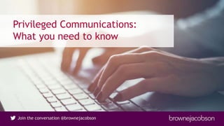Join the conversation @brownejacobsonJoin the conversation @brownejacobson
Privileged Communications:
What you need to know
 