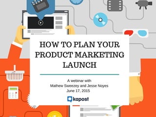 HOW TO PLAN YOUR
PRODUCT MARKETING
LAUNCH
A webinar with
Mathew Sweezey and Jesse Noyes
June 17, 2015
 