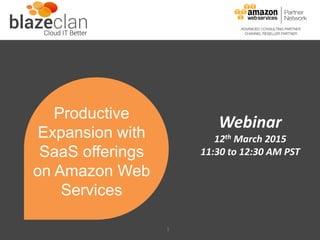 Productive
Expansion with
SaaS offerings
on Amazon Web
Services
1
Webinar
12th March 2015
11:30 to 12:30 AM PST
 