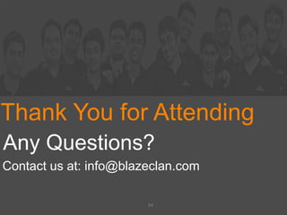 Thank You for Attending
64
Any Questions?
Contact us at: info@blazeclan.com
 