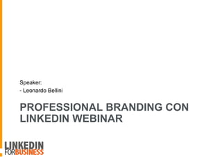 PROFESSIONAL BRANDING CON
LINKEDIN WEBINAR
Speaker:
- Leonardo Bellini
 