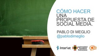 #CongresoSM
CÓMO HACER
UNA
PROPUESTA DE
SOCIAL MEDIA.
PABLO DI MEGLIO
@pablodimeglio
 