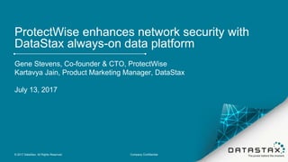 ProtectWise enhances network security with
DataStax always-on data platform
© 2017 DataStax, All Rights Reserved. Company Confidential
Gene Stevens, Co-founder & CTO, ProtectWise
Kartavya Jain, Product Marketing Manager, DataStax
July 13, 2017
 