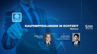 KAUFEMPFEHLUNGEN IN ECHTZEIT
Webinar

Steffen Stahl

C op yr i g h t © 2 0 1 2 , S A S I n s t i t u t e I n c . A l l r i g h t s r es er v e d .

Khaled Nabli

Moderator

Business Expert
Customer Intelligence

 