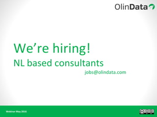 Webinar May 2016
We’re hiring!
NL based consultants
jobs@olindata.com
 