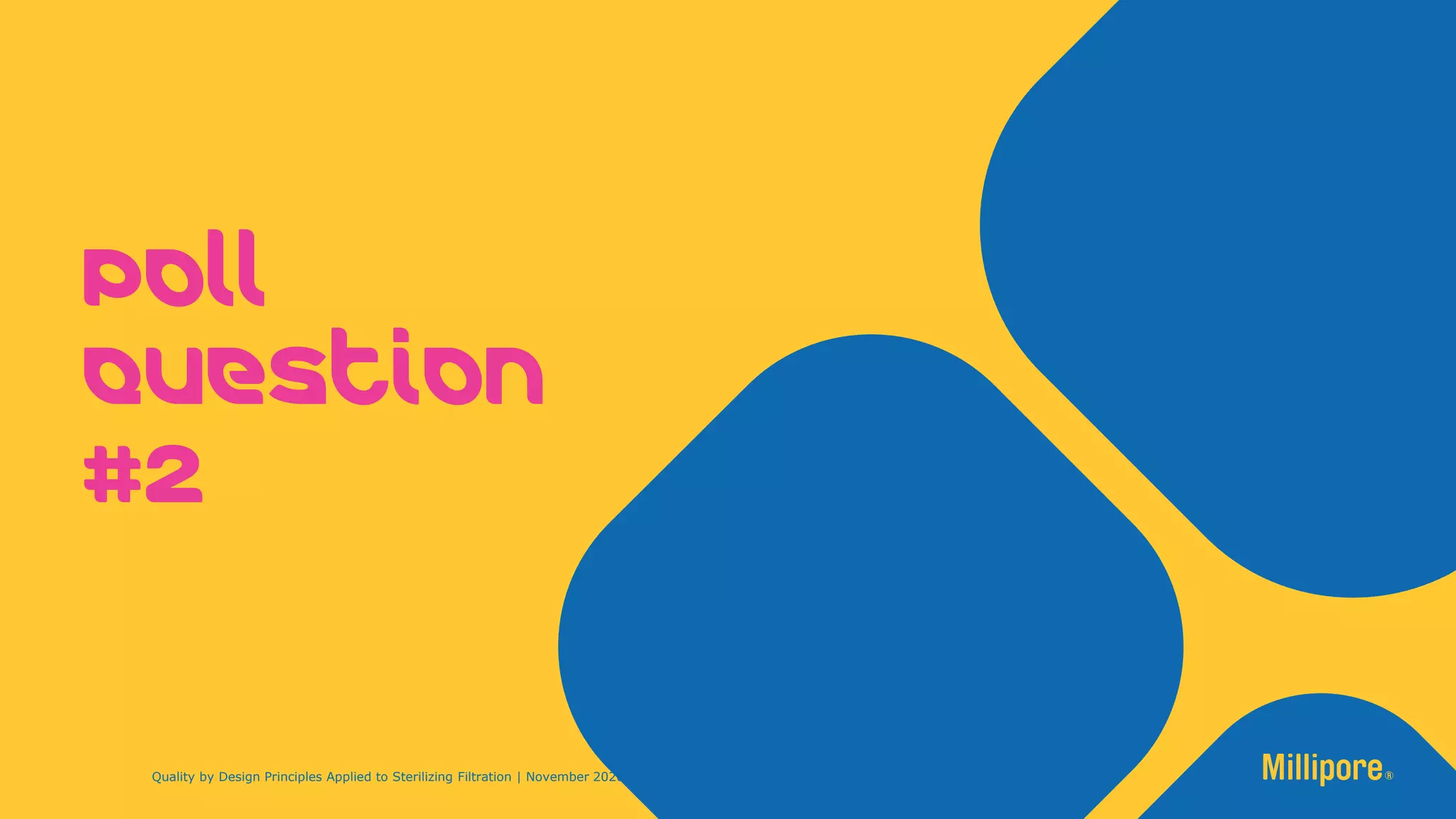 Poll
Question
#2
Quality by Design Principles Applied to Sterilizing Filtration | November 2020
 