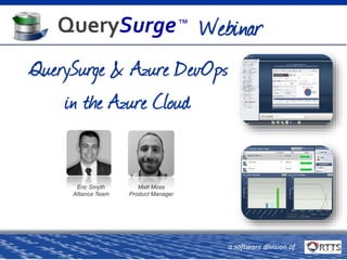 QuerySurge™
a software division of
Matt Moss
Product Manager
Eric Smyth
Alliance Team
 