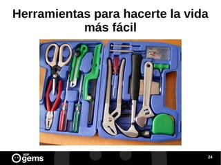Herramientas para hacerte la vida
más fácil

24

 