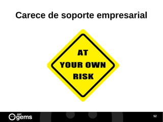 Carece de soporte empresarial

52

 