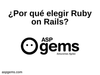 ¿Por qué elegir Ruby
on Rails?

aspgems.com

Xx de enero de 2010

 
