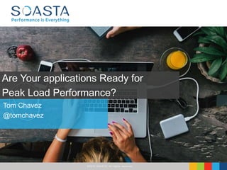 ©2016 SOASTA, All rights reserved.
Tom Chavez
@tomchavez
Are Your applications Ready for
Peak Load Performance?
 